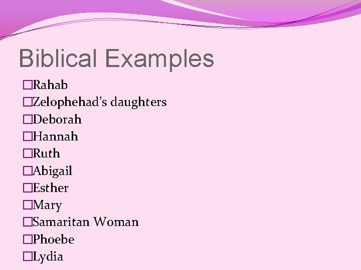 Biblical Examples �Rahab �Zelophehad’s daughters �Deborah �Hannah �Ruth �Abigail �Esther �Mary �Samaritan Woman �Phoebe