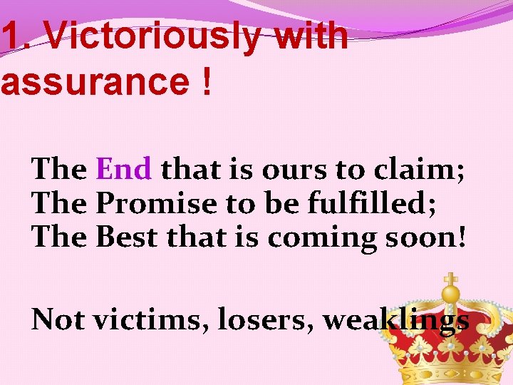 1. Victoriously with assurance ! The End that is ours to claim; The Promise
