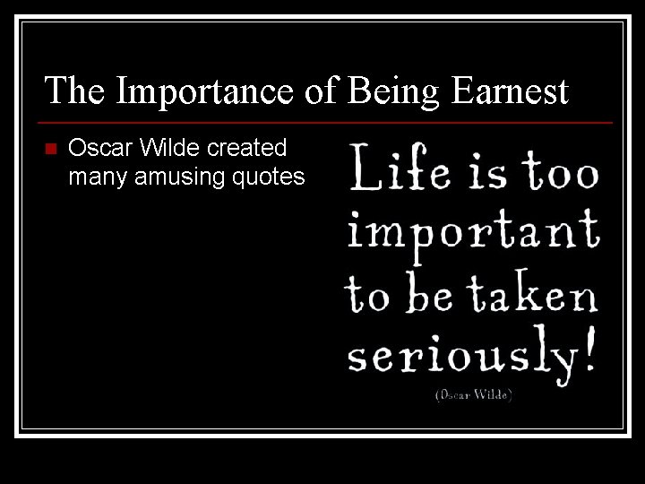 The Importance of Being Earnest n Oscar Wilde created many amusing quotes 