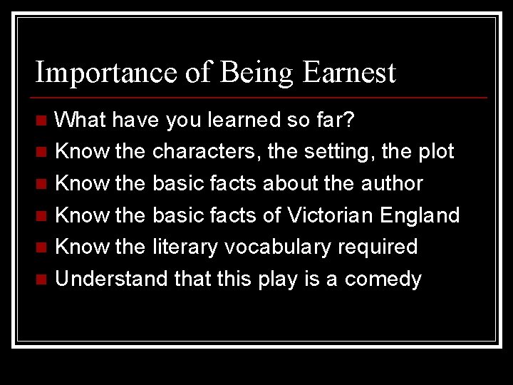 Importance of Being Earnest What have you learned so far? n Know the characters,