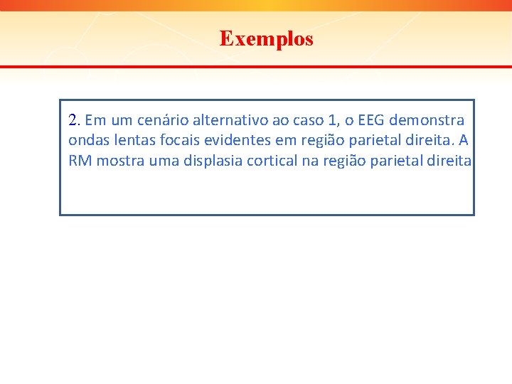 Exemplos 2. Em um cenário alternativo ao caso 1, o EEG demonstra ondas lentas