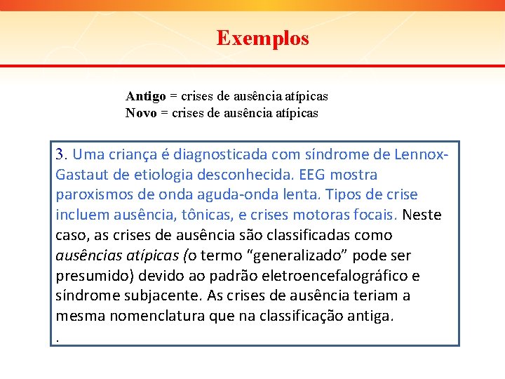 Exemplos Antigo = crises de ausência atípicas Novo = crises de ausência atípicas 3.