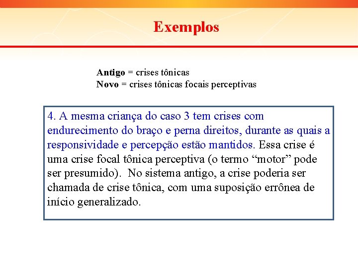 Exemplos Antigo = crises tônicas Novo = crises tônicas focais perceptivas 4. A mesma