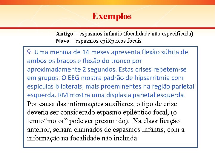 Exemplos Antigo = espasmos infantis (focalidade não especificada) Novo = espasmos epilépticos focais 9.