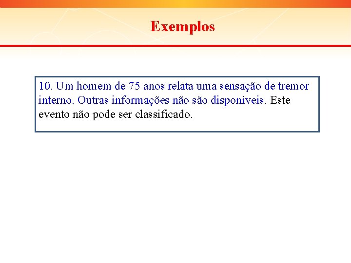 Exemplos 10. Um homem de 75 anos relata uma sensação de tremor interno. Outras