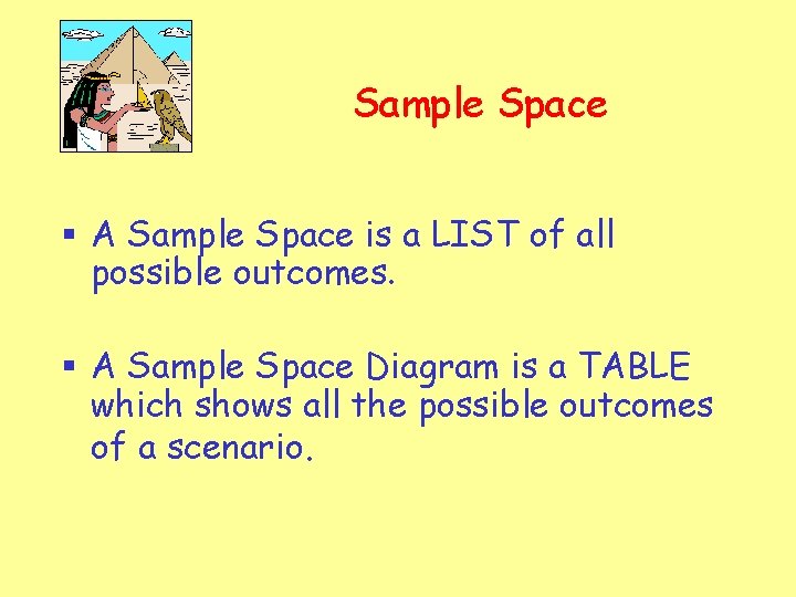 Sample Space § A Sample Space is a LIST of all possible outcomes. §