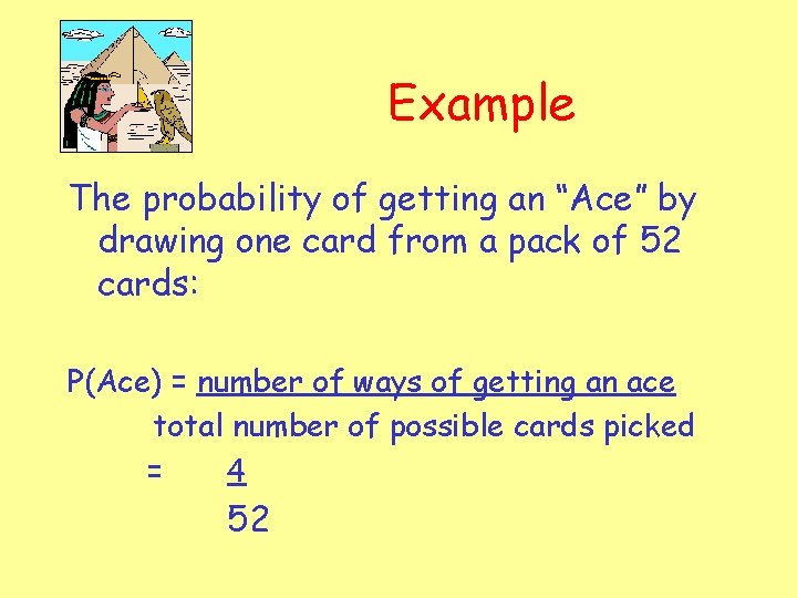 Example The probability of getting an “Ace” by drawing one card from a pack