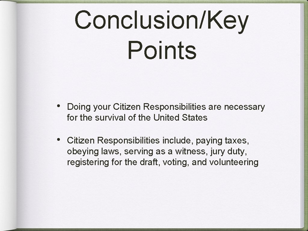 Conclusion/Key Points • Doing your Citizen Responsibilities are necessary for the survival of the