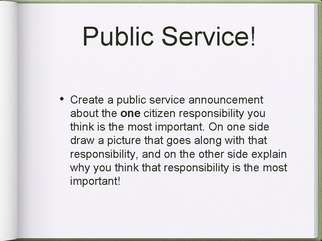Public Service! • Create a public service announcement about the one citizen responsibility you
