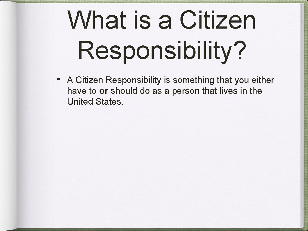 What is a Citizen Responsibility? • A Citizen Responsibility is something that you either