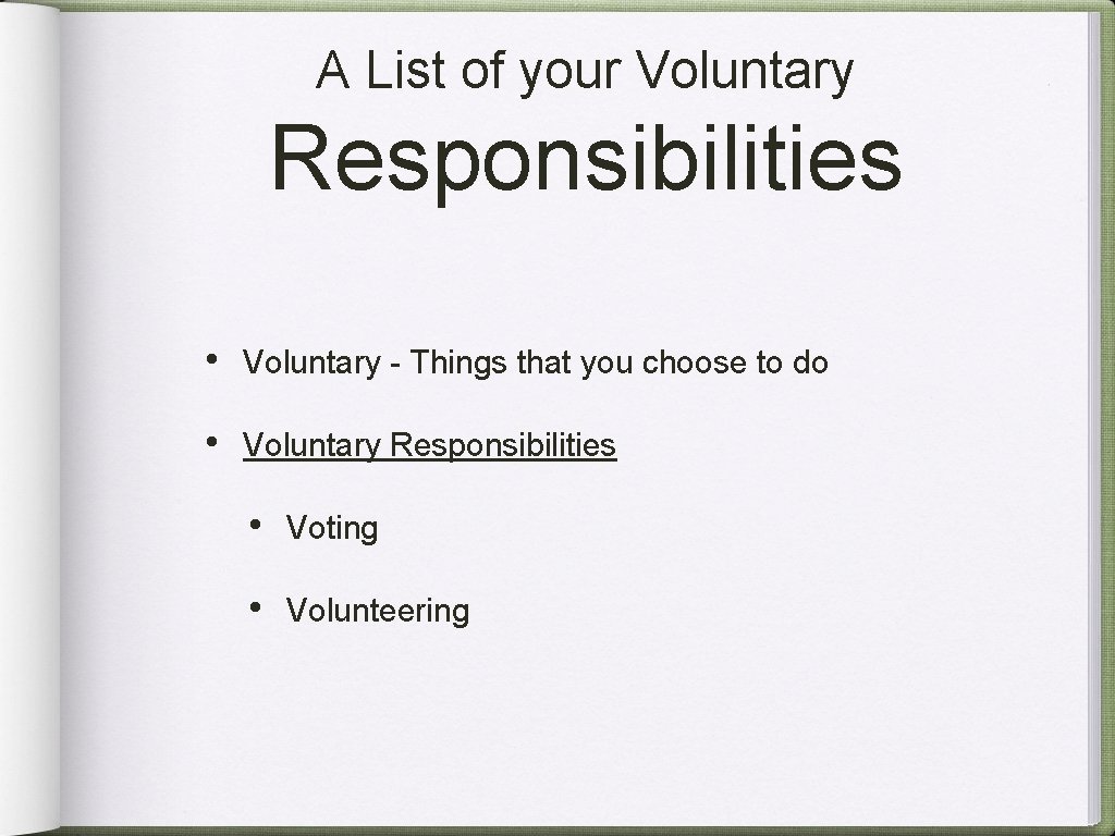 A List of your Voluntary Responsibilities • Voluntary - Things that you choose to