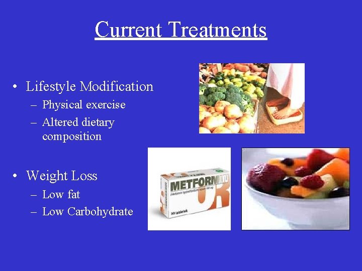 Current Treatments • Lifestyle Modification – Physical exercise – Altered dietary composition • Weight