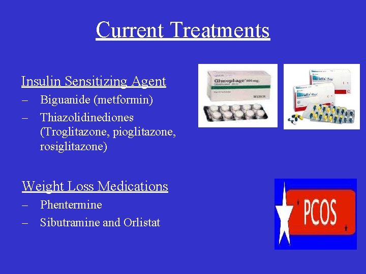 Current Treatments Insulin Sensitizing Agent – Biguanide (metformin) – Thiazolidinediones (Troglitazone, pioglitazone, rosiglitazone) Weight
