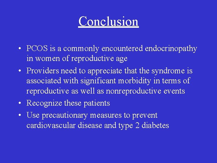 Conclusion • PCOS is a commonly encountered endocrinopathy in women of reproductive age •