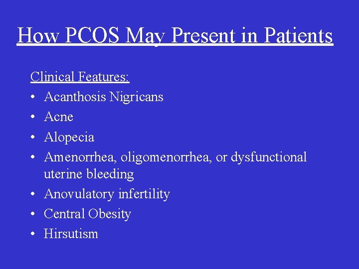 How PCOS May Present in Patients Clinical Features: • Acanthosis Nigricans • Acne •
