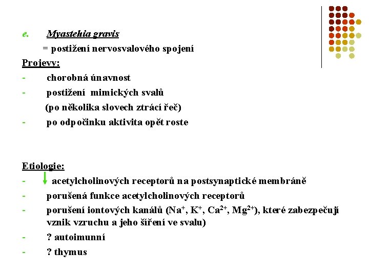 e. Myastehia gravis = postižení nervosvalového spojení Projevy: chorobná únavnost postižení mimických svalů (po