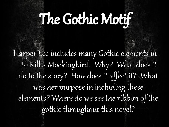 The Gothic Motif Harper Lee includes many Gothic elements in To Kill a Mockingbird.