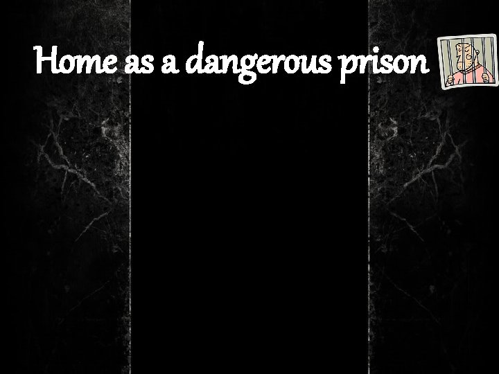 Home as a dangerous prison 