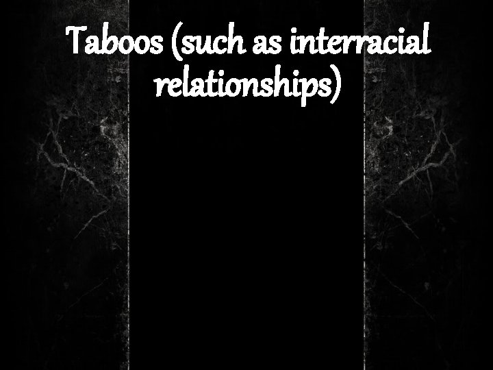 Taboos (such as interracial relationships) 