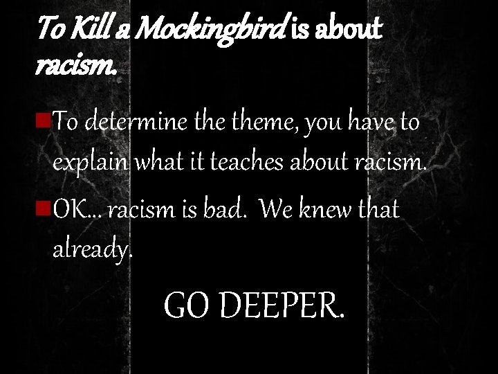 To Kill a Mockingbird is about racism. n. To determine theme, you have to