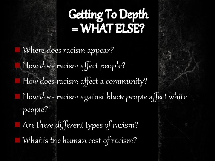 Getting To Depth = WHAT ELSE? n Where does racism appear? n How does