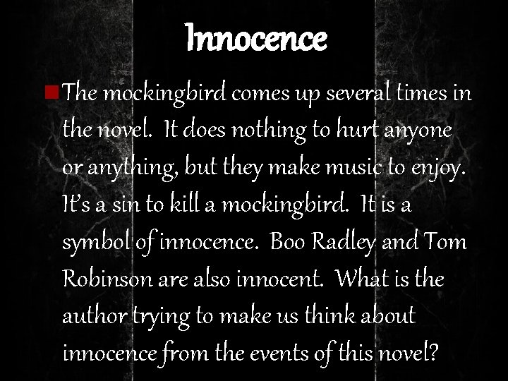 Innocence n The mockingbird comes up several times in the novel. It does nothing