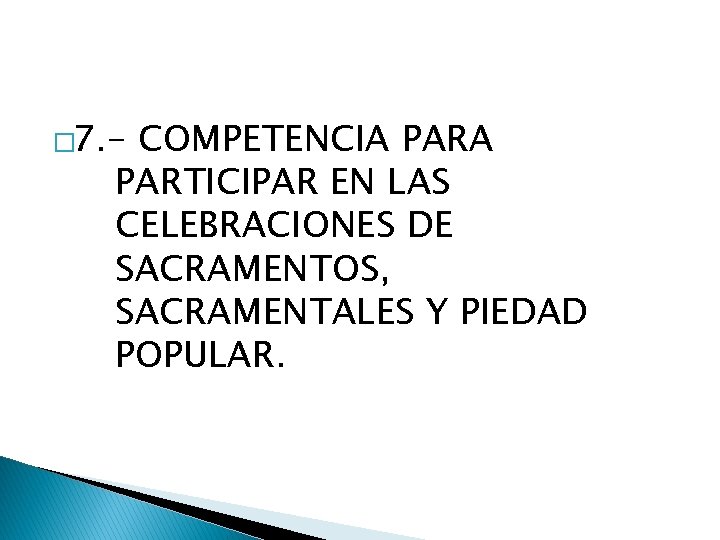 � 7. - COMPETENCIA PARTICIPAR EN LAS CELEBRACIONES DE SACRAMENTOS, SACRAMENTALES Y PIEDAD POPULAR.