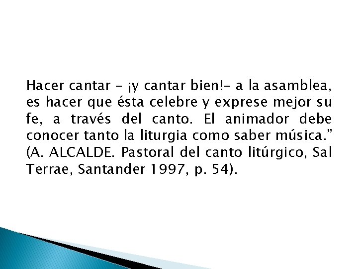 Hacer cantar - ¡y cantar bien!- a la asamblea, es hacer que ésta celebre