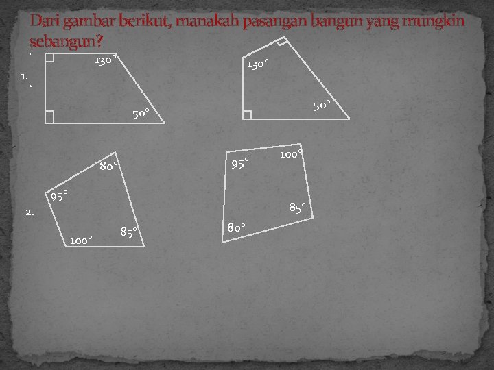 Dari gambar berikut, manakah pasangan bangun yang mungkin sebangun? 1. 130° 1. 2. 50°