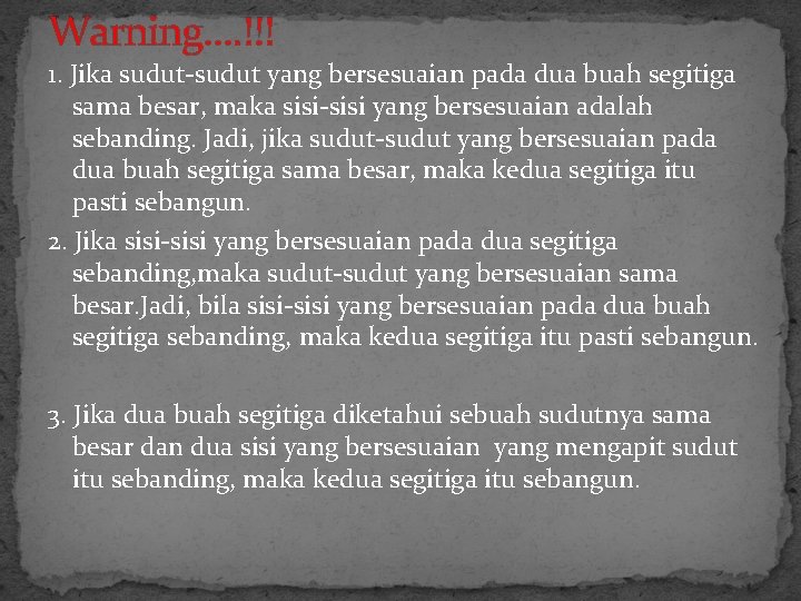 Warning…. !!! 1. Jika sudut-sudut yang bersesuaian pada dua buah segitiga sama besar, maka