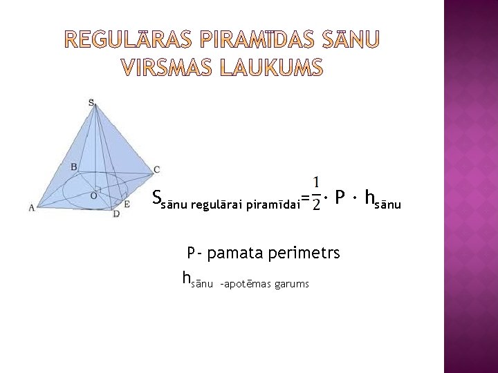 Ssānu regulārai piramīdai= · P · hsānu P- pamata perimetrs hsānu -apotēmas garums 