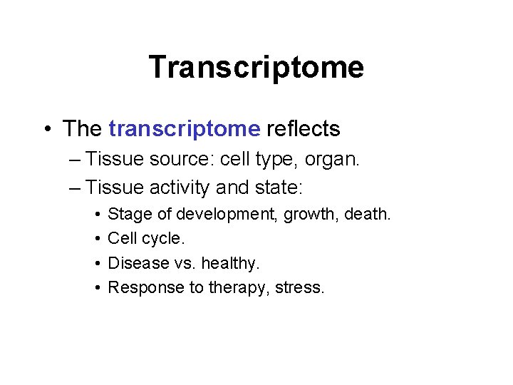 Transcriptome • The transcriptome reflects – Tissue source: cell type, organ. – Tissue activity