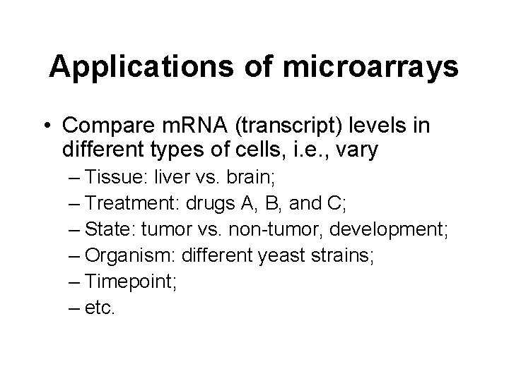 Applications of microarrays • Compare m. RNA (transcript) levels in different types of cells,