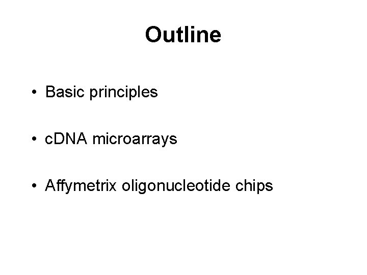 Outline • Basic principles • c. DNA microarrays • Affymetrix oligonucleotide chips 