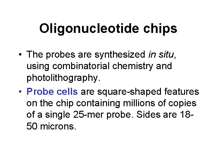 Oligonucleotide chips • The probes are synthesized in situ, using combinatorial chemistry and photolithography.