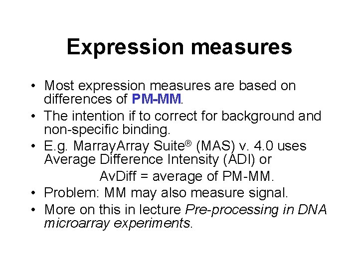 Expression measures • Most expression measures are based on differences of PM-MM. • The