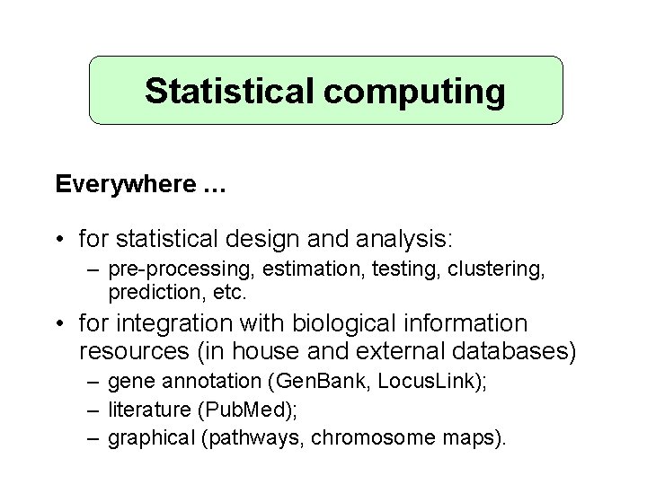 Statistical computing Everywhere … • for statistical design and analysis: – pre-processing, estimation, testing,