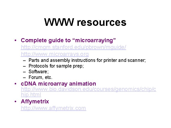 WWW resources • Complete guide to “microarraying” http: //cmgm. stanford. edu/pbrown/mguide/ http: //www. microarrays.