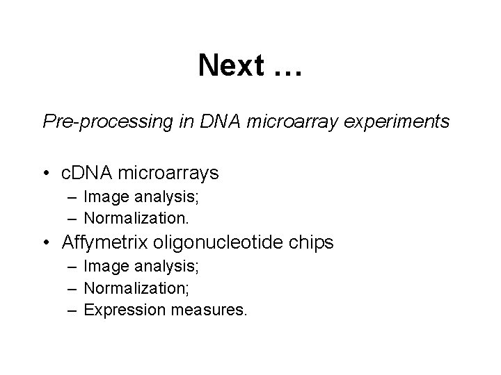 Next … Pre-processing in DNA microarray experiments • c. DNA microarrays – Image analysis;