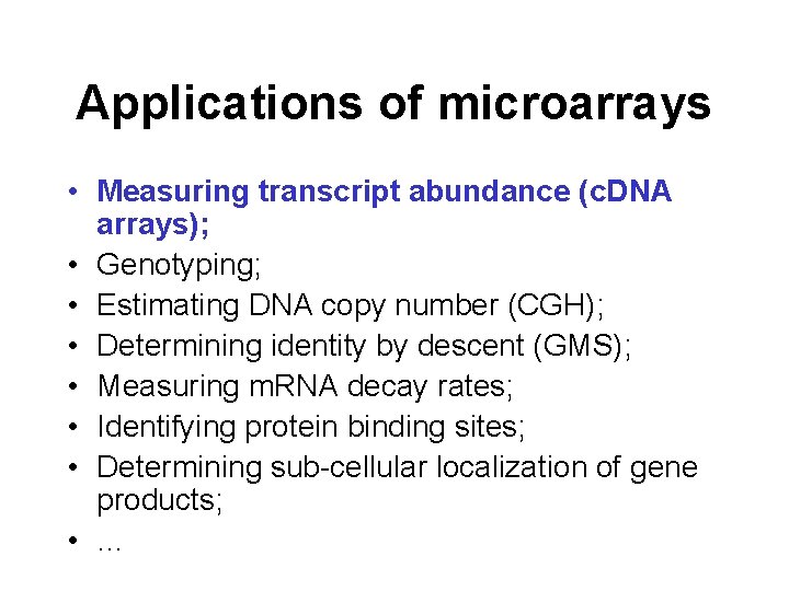 Applications of microarrays • Measuring transcript abundance (c. DNA arrays); • Genotyping; • Estimating