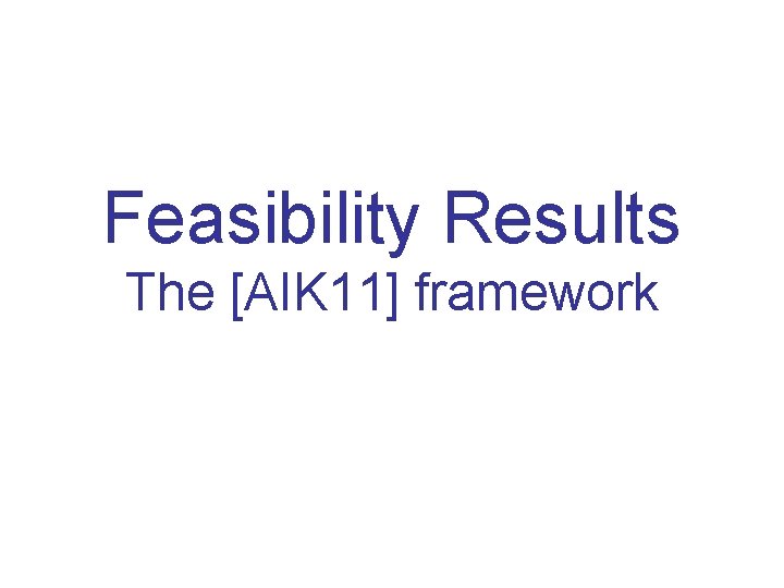 Feasibility Results The [AIK 11] framework 