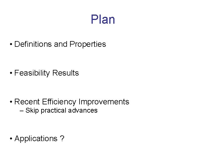 Plan • Definitions and Properties • Feasibility Results • Recent Efficiency Improvements – Skip