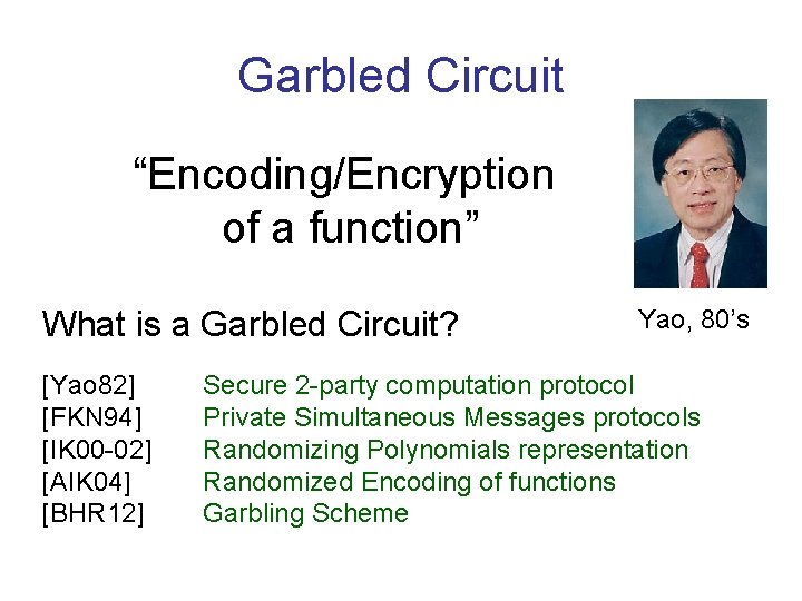 Garbled Circuit “Encoding/Encryption of a function” What is a Garbled Circuit? [Yao 82] [FKN