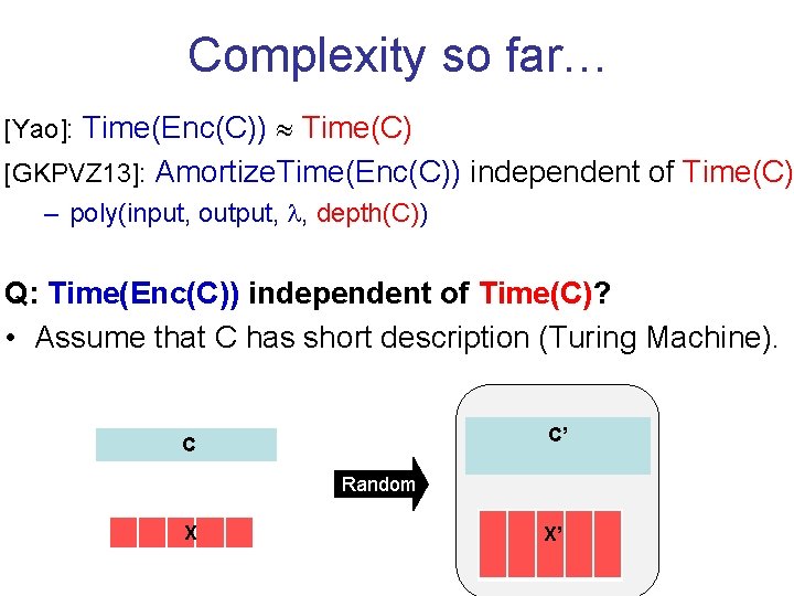 Complexity so far… [Yao]: Time(Enc(C)) Time(C) [GKPVZ 13]: Amortize. Time(Enc(C)) independent of Time(C) –