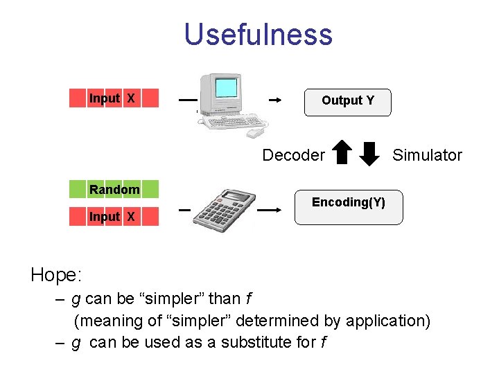 Usefulness Input X f “Complex” Output Y Decoder Random Input X g Simulator Encoding(Y)