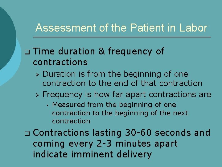 Assessment of the Patient in Labor q Time duration & frequency of contractions Ø