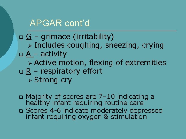 APGAR cont’d q q q G – grimace (irritability) Ø Includes coughing, sneezing, crying