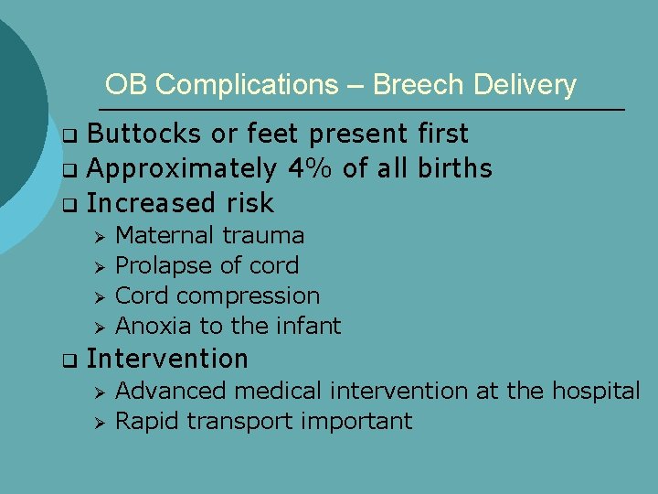 OB Complications – Breech Delivery Buttocks or feet present first q Approximately 4% of