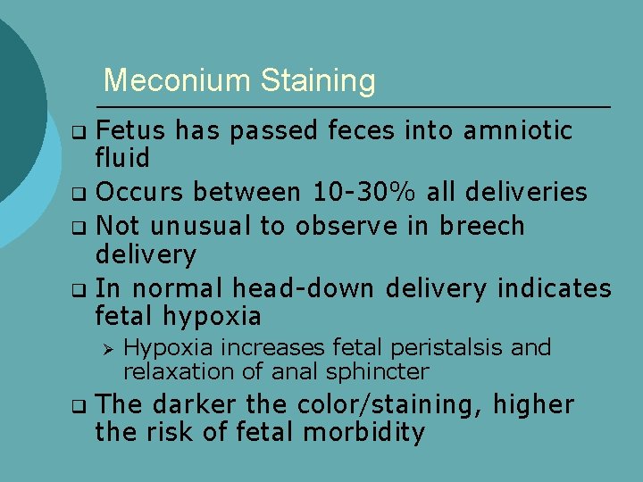 Meconium Staining Fetus has passed feces into amniotic fluid q Occurs between 10 -30%