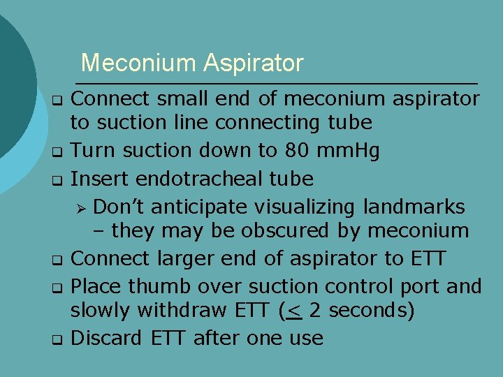 Meconium Aspirator q q q Connect small end of meconium aspirator to suction line